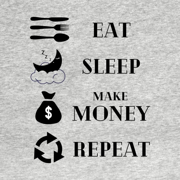 Eat Sleep Make money Repeat by Yenz4289